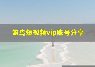 雏鸟短视频vip账号分享