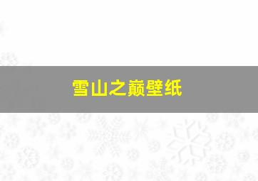 雪山之巅壁纸