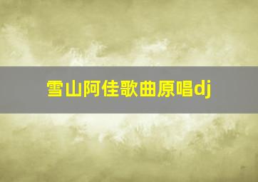 雪山阿佳歌曲原唱dj