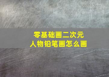 零基础画二次元人物铅笔画怎么画