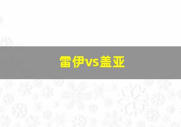 雷伊vs盖亚