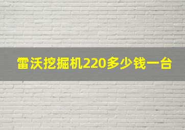 雷沃挖掘机220多少钱一台