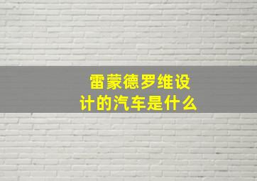 雷蒙德罗维设计的汽车是什么