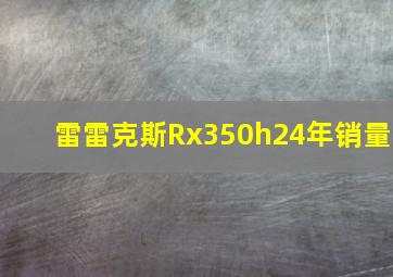 雷雷克斯Rx350h24年销量