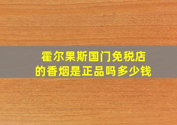 霍尔果斯国门免税店的香烟是正品吗多少钱