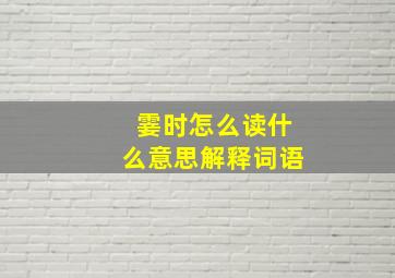 霎时怎么读什么意思解释词语