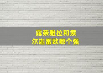 露奈雅拉和索尔迦雷欧哪个强