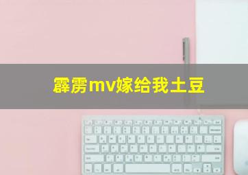 霹雳mv嫁给我土豆