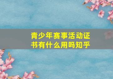 青少年赛事活动证书有什么用吗知乎