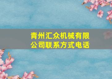 青州汇众机械有限公司联系方式电话