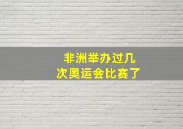 非洲举办过几次奥运会比赛了