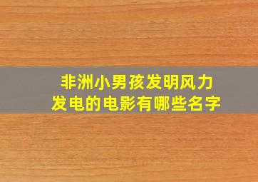 非洲小男孩发明风力发电的电影有哪些名字