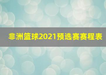 非洲篮球2021预选赛赛程表