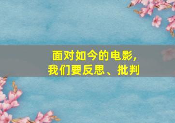 面对如今的电影,我们要反思、批判