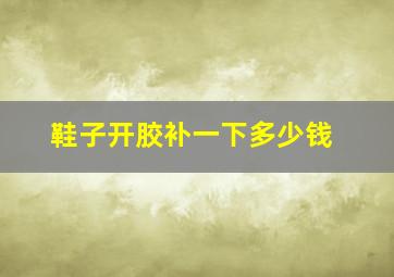 鞋子开胶补一下多少钱