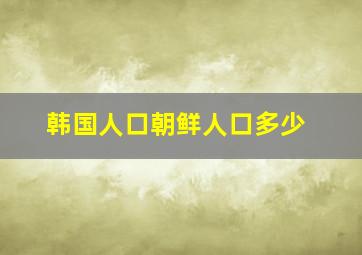 韩国人口朝鲜人口多少