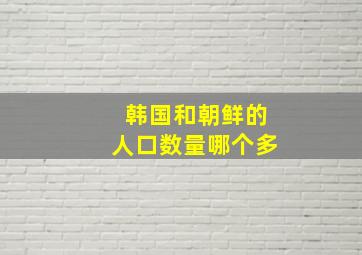 韩国和朝鲜的人口数量哪个多