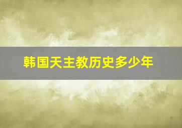 韩国天主教历史多少年