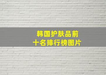 韩国护肤品前十名排行榜图片