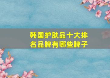 韩国护肤品十大排名品牌有哪些牌子