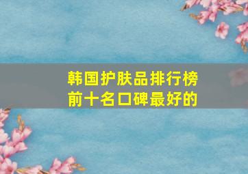 韩国护肤品排行榜前十名口碑最好的