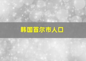 韩国首尔市人口