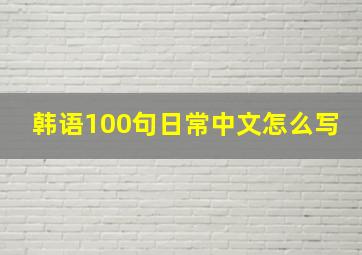 韩语100句日常中文怎么写