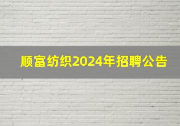 顺富纺织2024年招聘公告