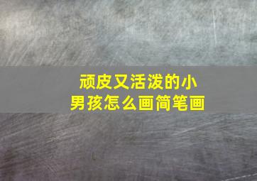 顽皮又活泼的小男孩怎么画简笔画