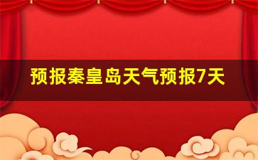 预报秦皇岛天气预报7天