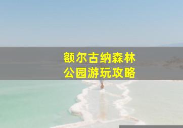 额尔古纳森林公园游玩攻略