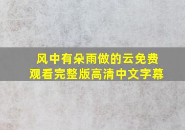 风中有朵雨做的云免费观看完整版高清中文字幕