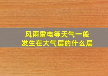 风雨雷电等天气一般发生在大气层的什么层