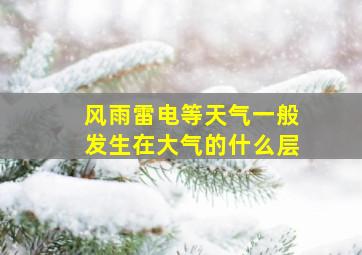 风雨雷电等天气一般发生在大气的什么层