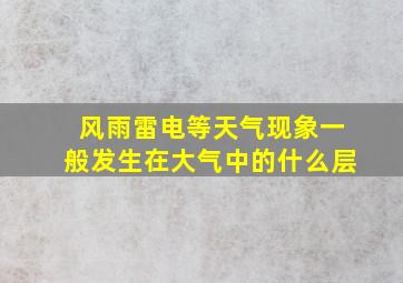 风雨雷电等天气现象一般发生在大气中的什么层