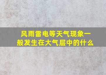 风雨雷电等天气现象一般发生在大气层中的什么