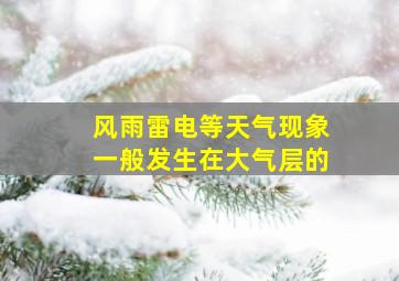 风雨雷电等天气现象一般发生在大气层的