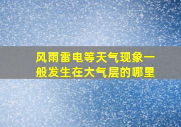 风雨雷电等天气现象一般发生在大气层的哪里