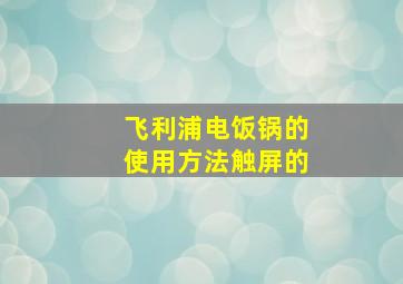 飞利浦电饭锅的使用方法触屏的