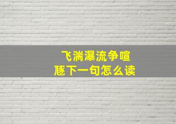 飞湍瀑流争喧豗下一句怎么读