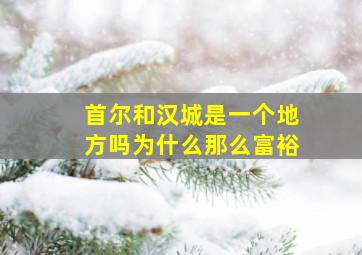 首尔和汉城是一个地方吗为什么那么富裕