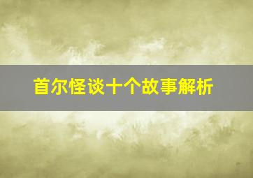 首尔怪谈十个故事解析