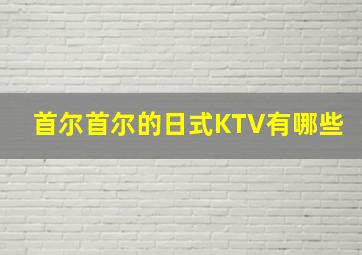 首尔首尔的日式KTV有哪些