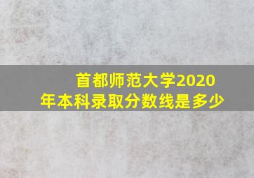 首都师范大学2020年本科录取分数线是多少