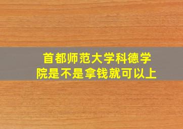 首都师范大学科德学院是不是拿钱就可以上