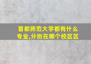 首都师范大学都有什么专业,分别在哪个校区区