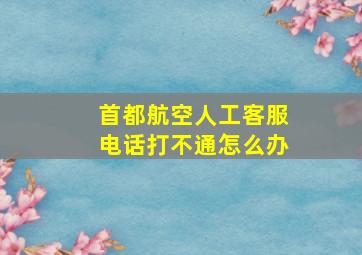 首都航空人工客服电话打不通怎么办