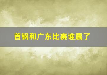 首钢和广东比赛谁赢了