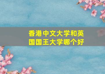 香港中文大学和英国国王大学哪个好