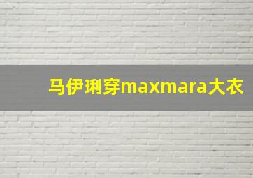 马伊琍穿maxmara大衣